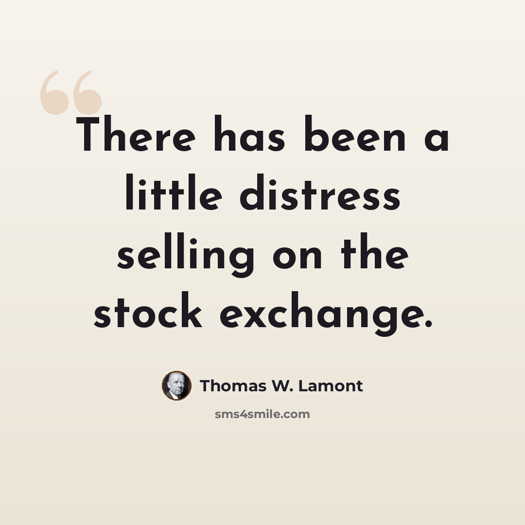“There has been a little distress selling on the stock exchange.” quote by Thomas W. Lamont