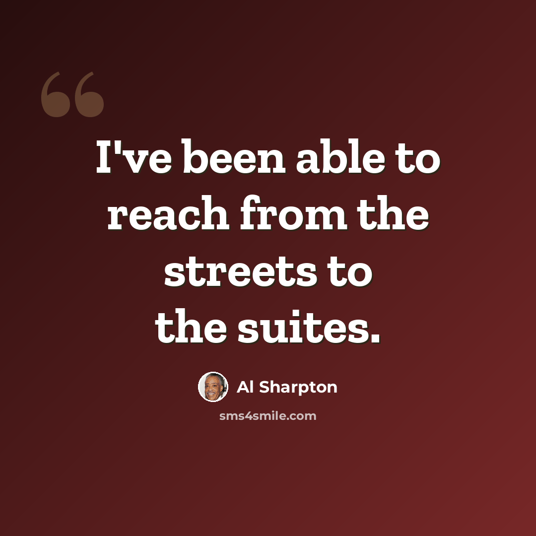 “I've been able to reach from the streets to the suites.” quote by Al Sharpton