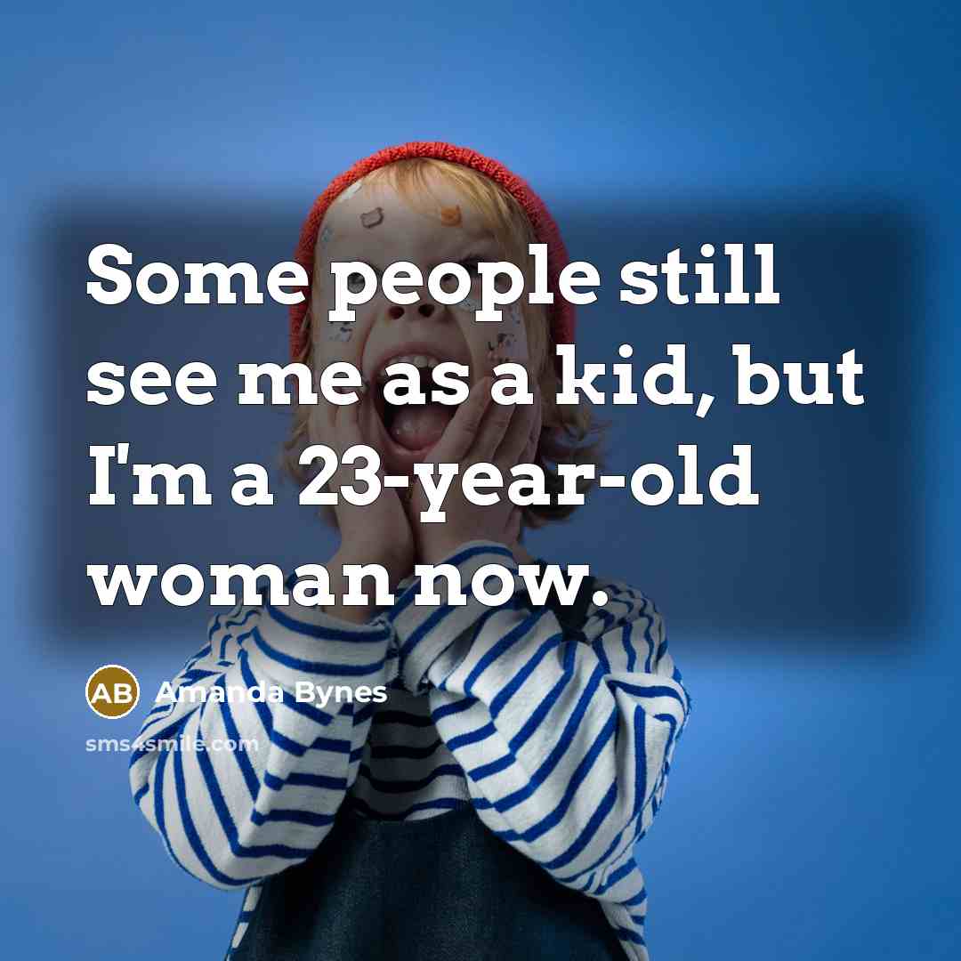 “Some people still see me as a kid, but I'm a 23-year-old woman now.” quote by Amanda Bynes
