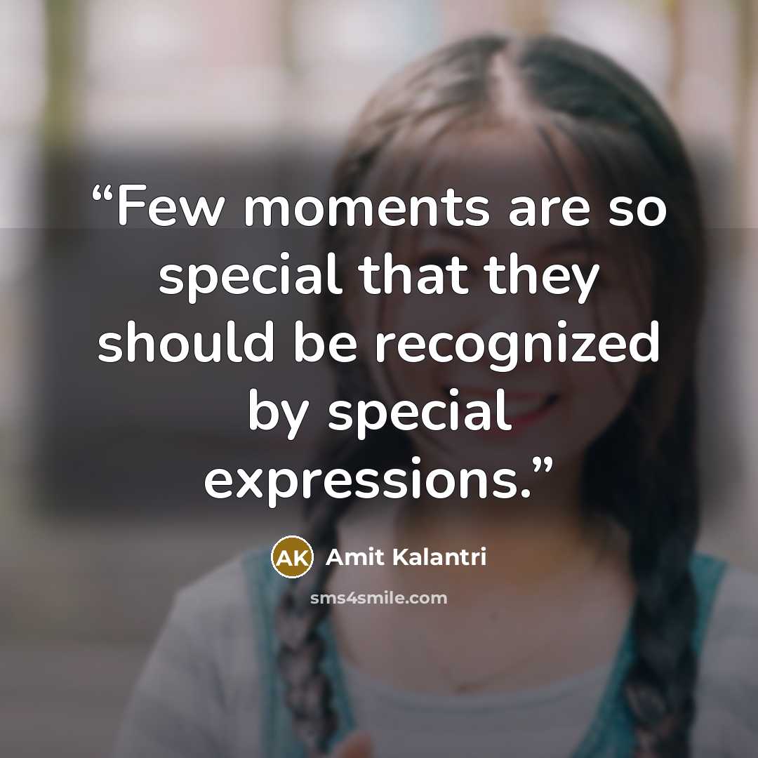 “Few moments are so special that they should be recognized by special expressions.” quote by Amit Kalantri