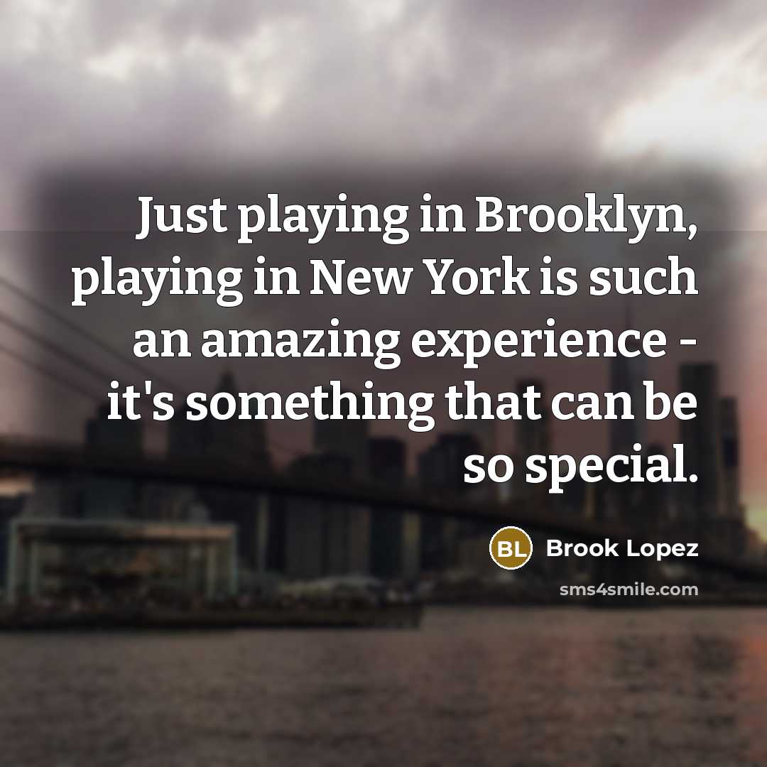 “Just playing in Brooklyn, playing in New York is such an amazing experience - it's something that can be so special.” quote by Brook Lopez