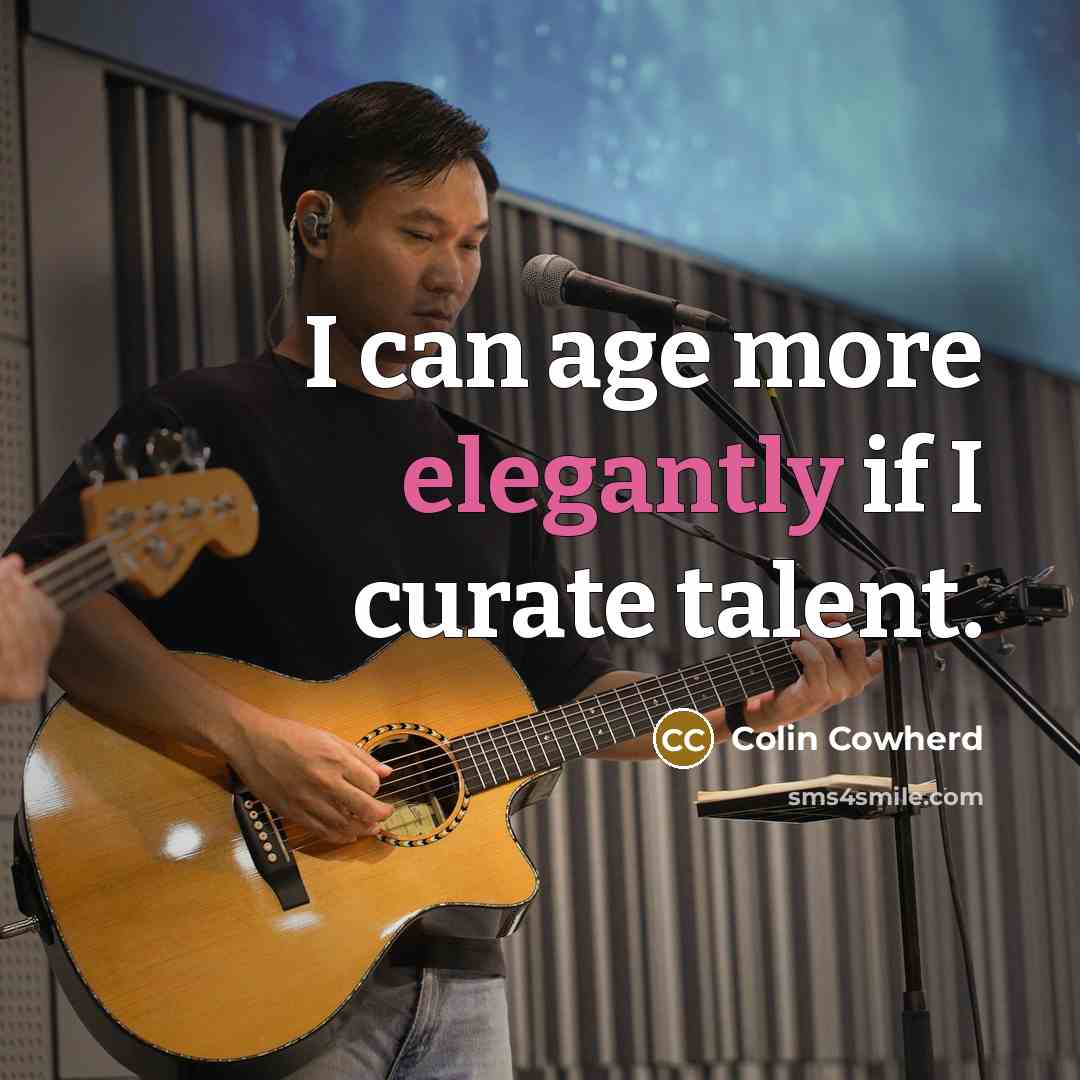 “I can age more elegantly if I curate talent.” quote by Colin Cowherd