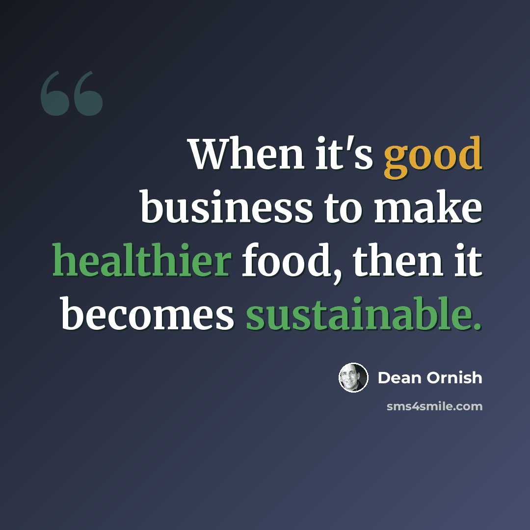 “When it's good business to make healthier food, then it becomes sustainable.” quote by Dean Ornish