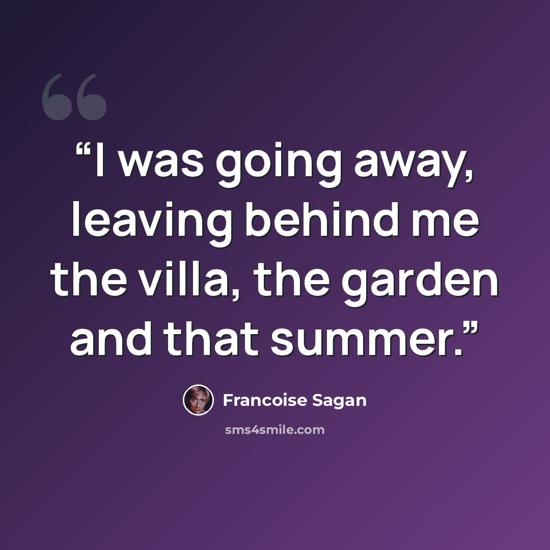 “I was going away, leaving behind me the villa, the garden and that summer.” quote by Françoise Sagan