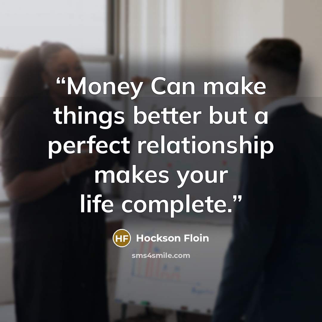“Money Can make things better but a perfect relationship makes your life complete.” quote by Hockson Floin