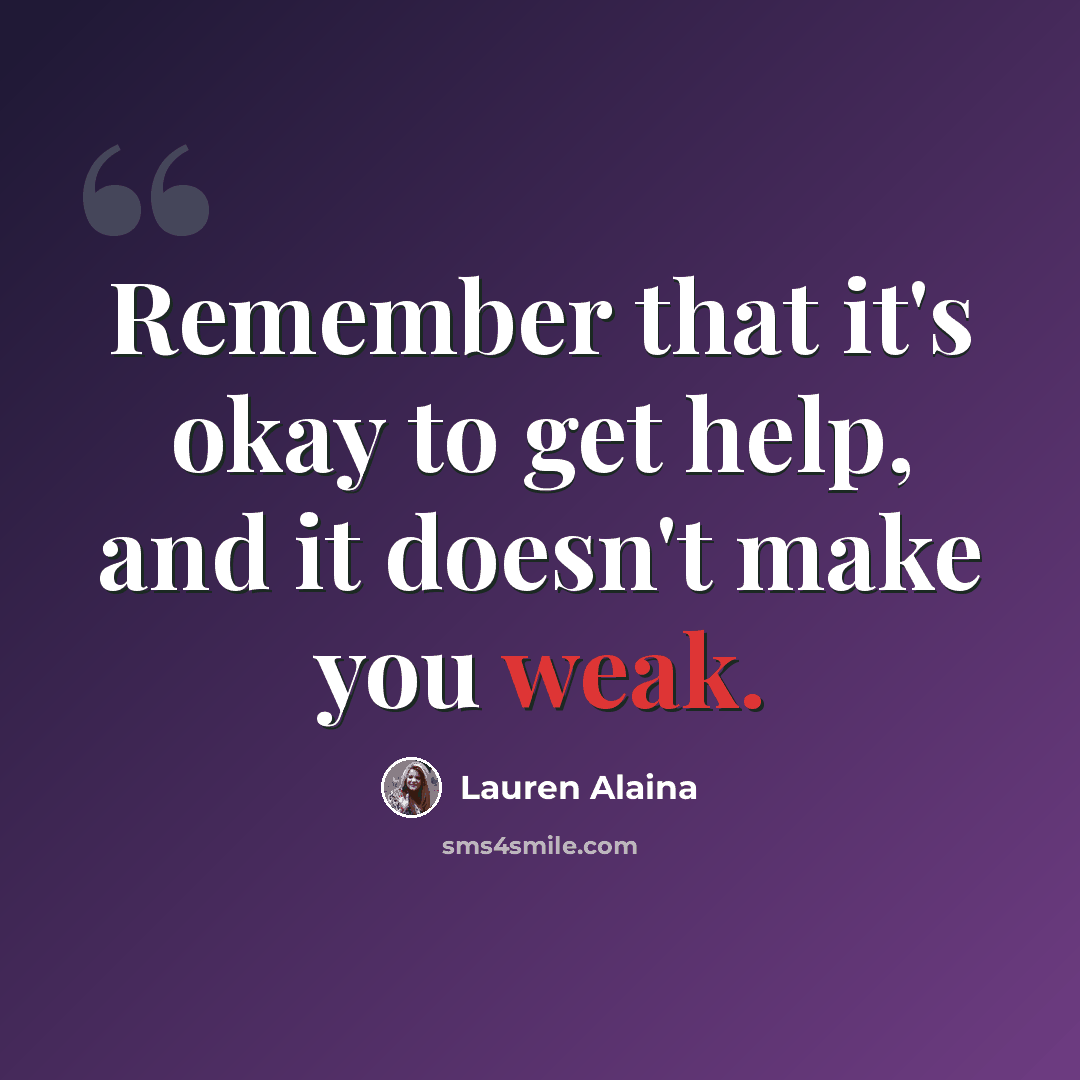 “Remember that it's okay to get help, and it doesn't make you weak.” quote by Lauren Alaina