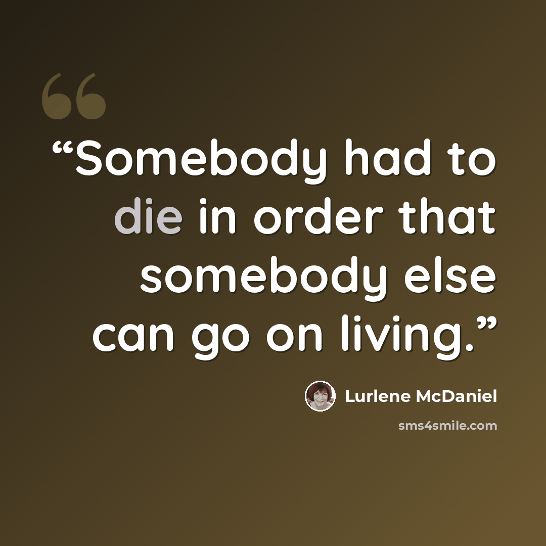 “Somebody had to die in order that somebody else can go on living.” quote by Lurlene McDaniel
