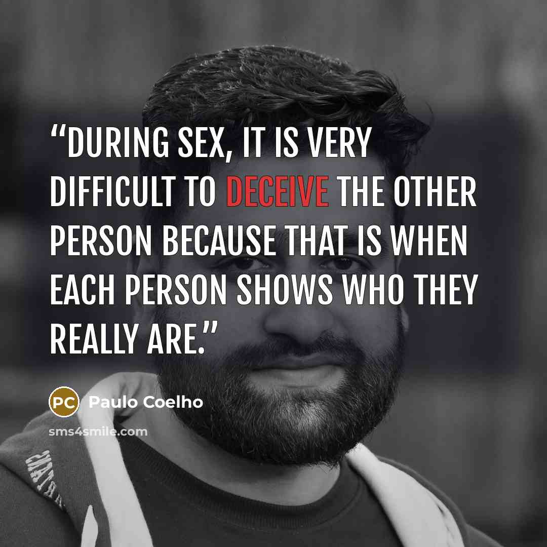 “During sex, it is very difficult to deceive the other person because that is when each person shows who they really are.” quote by Paulo Coelho