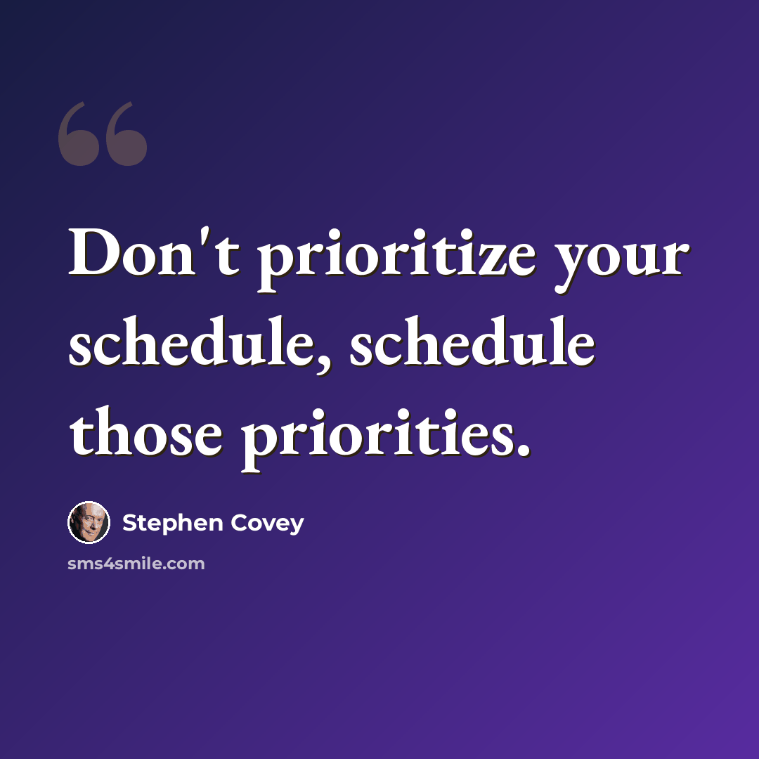 “Don't prioritize your schedule, schedule those priorities.” quote by Stephen Covey