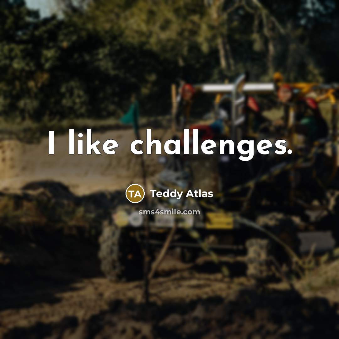 “I like challenges.” quote by Teddy Atlas
