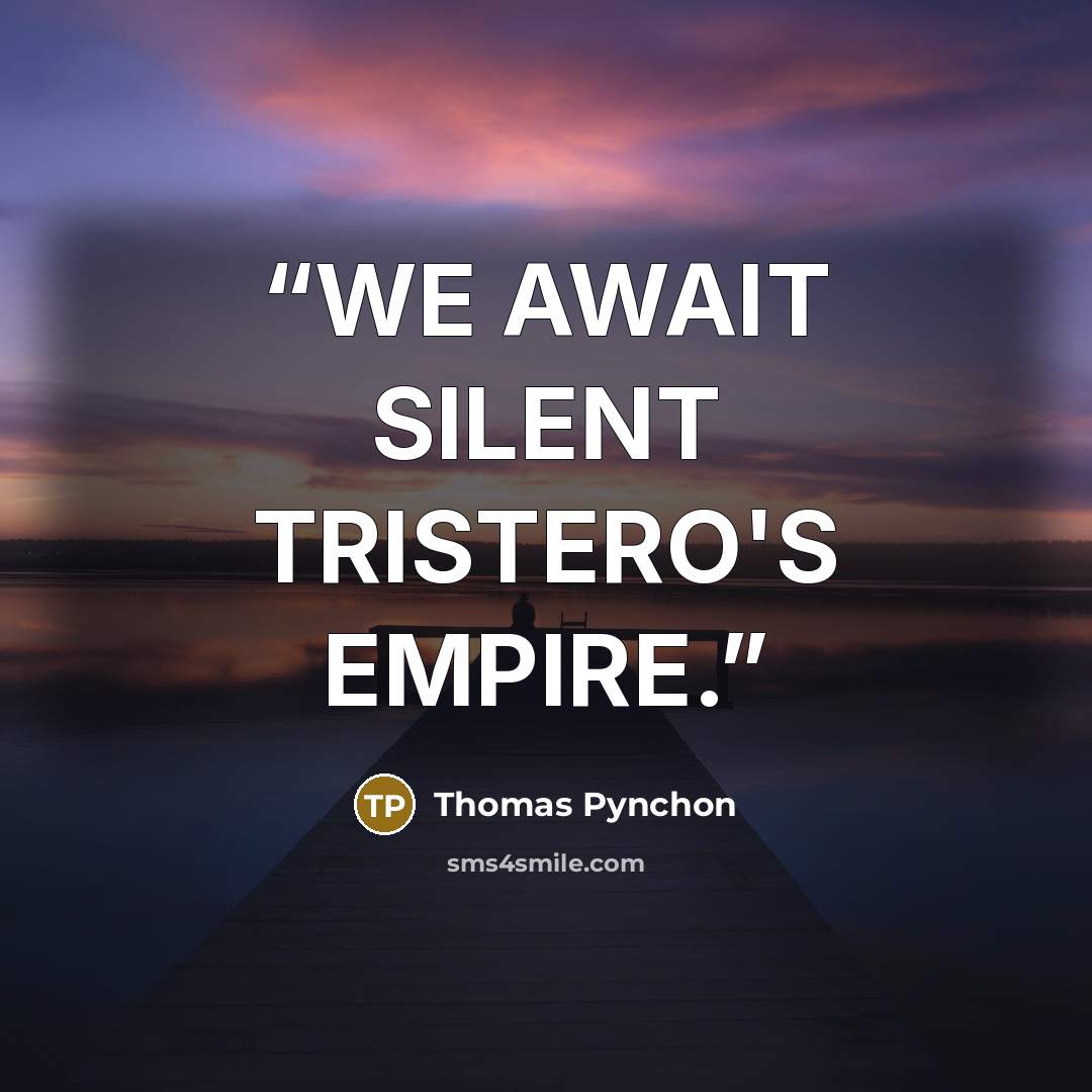“WE AWAIT SILENT TRISTERO'S EMPIRE.” quote by Thomas Pynchon