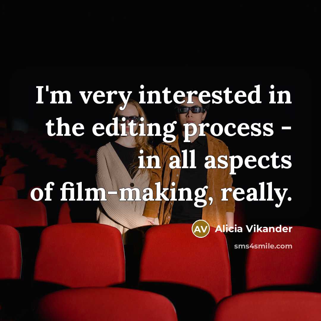 “I'm very interested in the editing process - in all aspects of film-making, really.” quote by Alicia Vikander