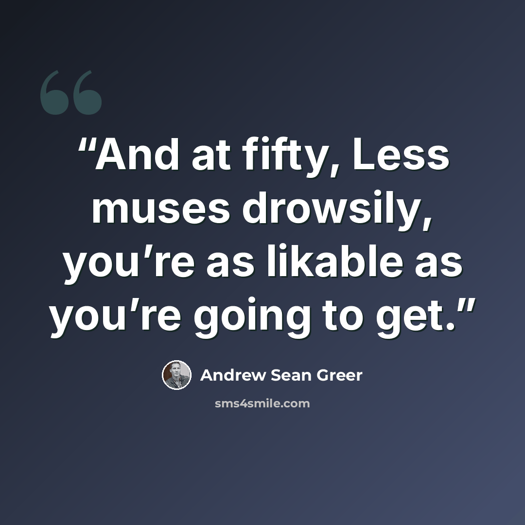 “And at fifty, Less muses drowsily, you’re as likable as you’re going to get.” quote by Andrew Sean Greer