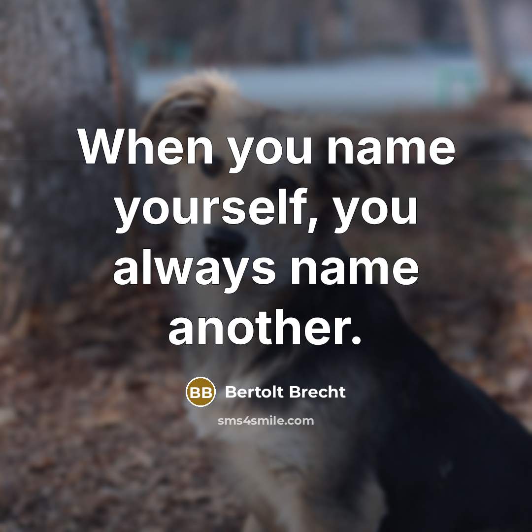 “When you name yourself, you always name another.” quote by Bertolt Brecht