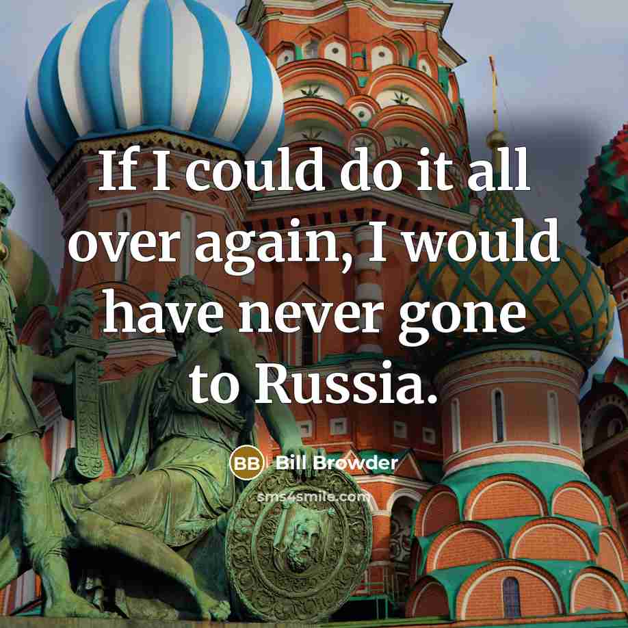 “If I could do it all over again, I would have never gone to Russia.” quote by Bill Browder