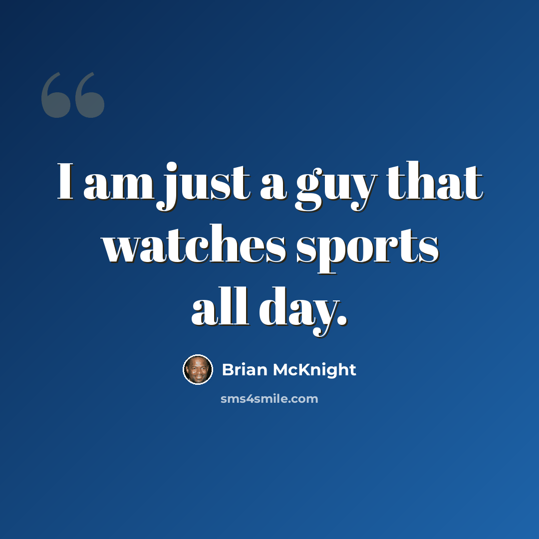 “I am just a guy that watches sports all day.” quote by Brian McKnight