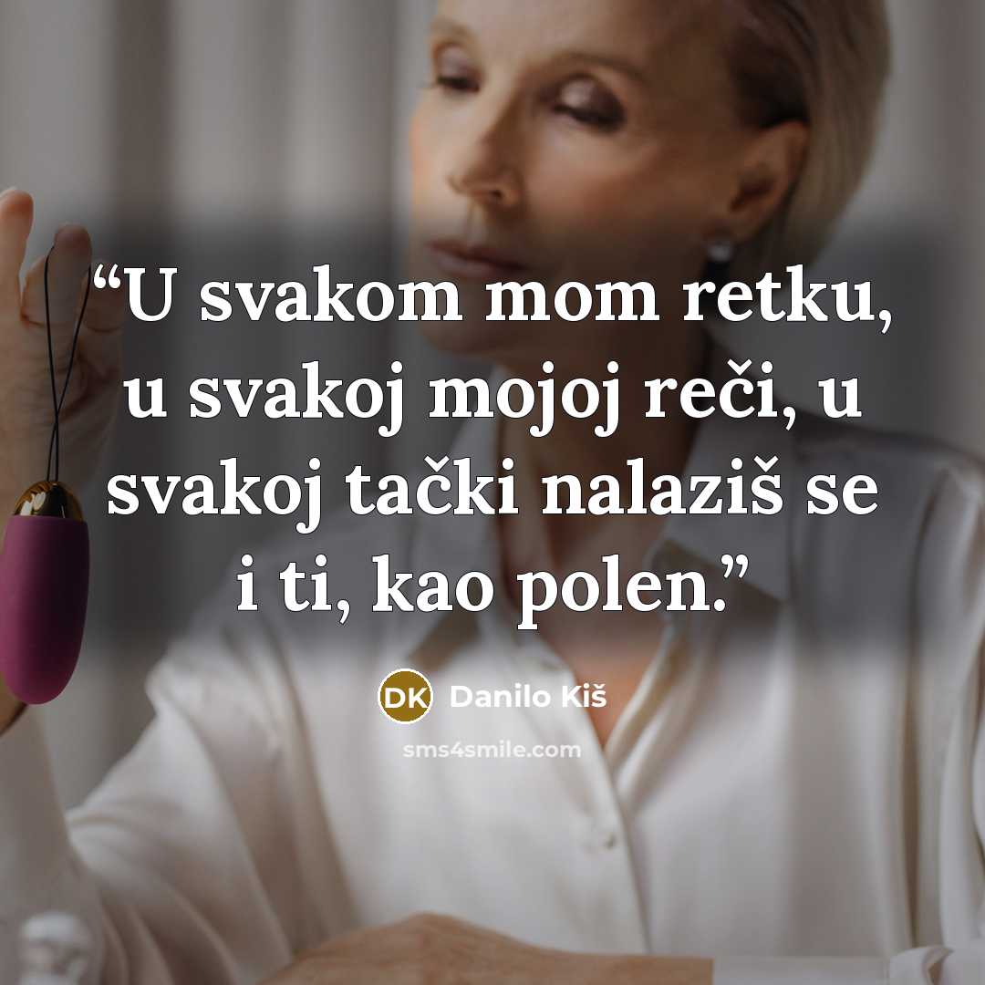 “U svakom mom retku, u svakoj mojoj reči, u svakoj tački nalaziš se i ti, kao polen.” quote by Danilo Kiš
