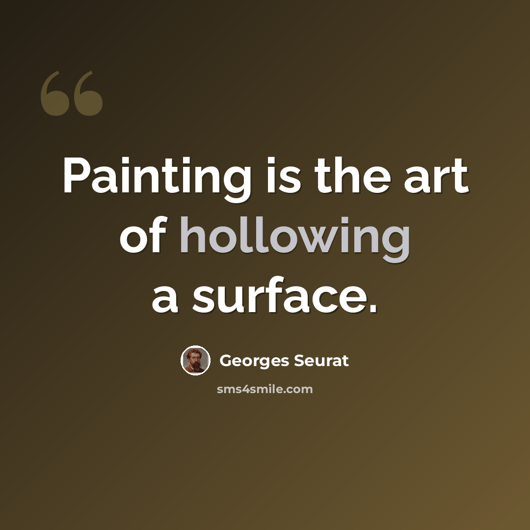 “Painting is the art of hollowing a surface.” quote by Georges Seurat