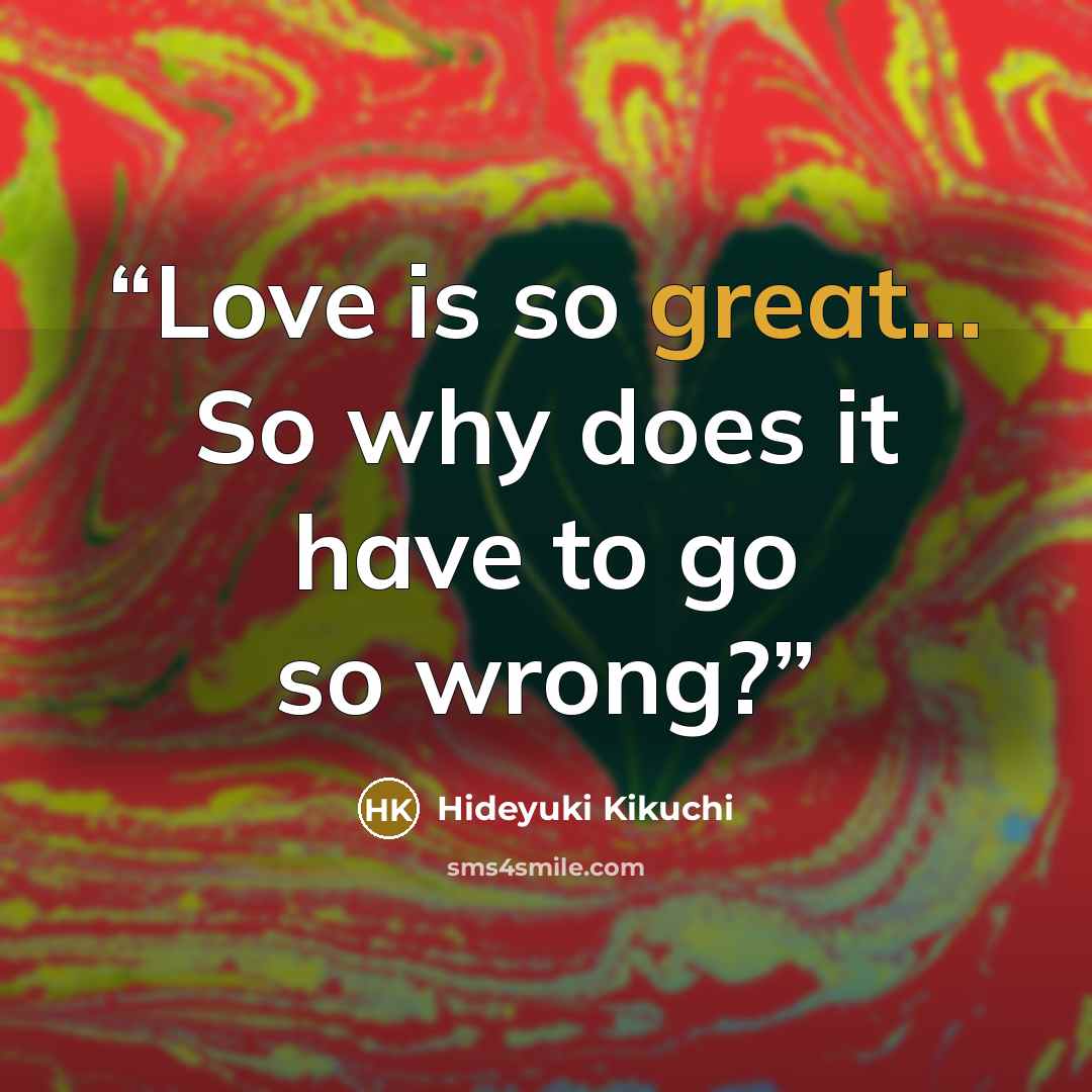 “Love is so great... So why does it have to go so wrong?” quote by Hideyuki Kikuchi