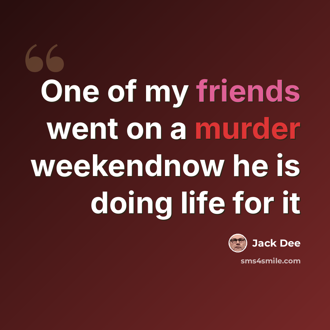 “One of my friends went on a murder weekendnow he is doing life for it” quote by Jack Dee
