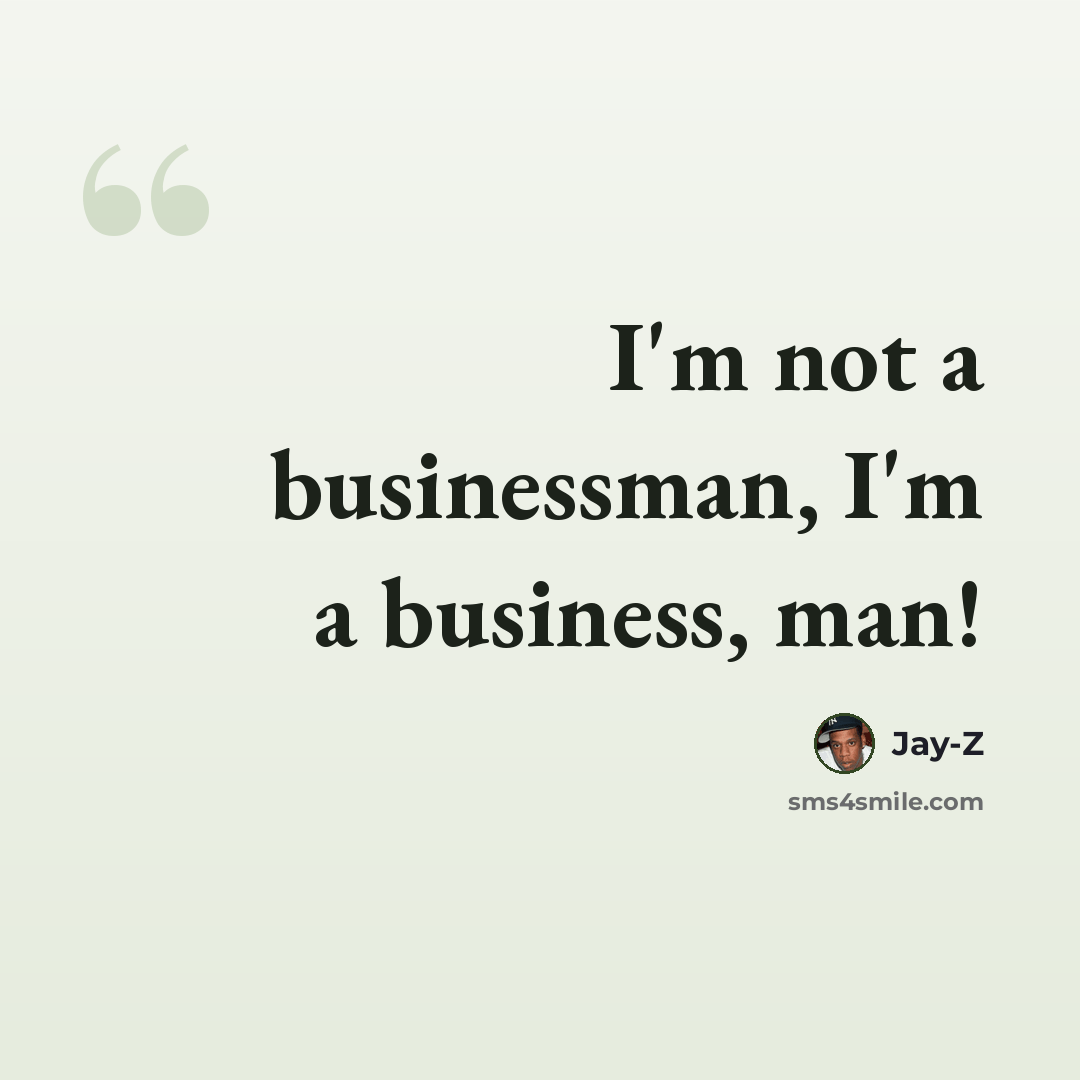 “I'm not a businessman, I'm a business, man!” quote by Jay-Z