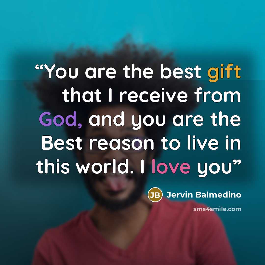“You are the best gift that I receive from God, and you are the Best reason to live in this world. I love you” quote by Jervin Balmedino