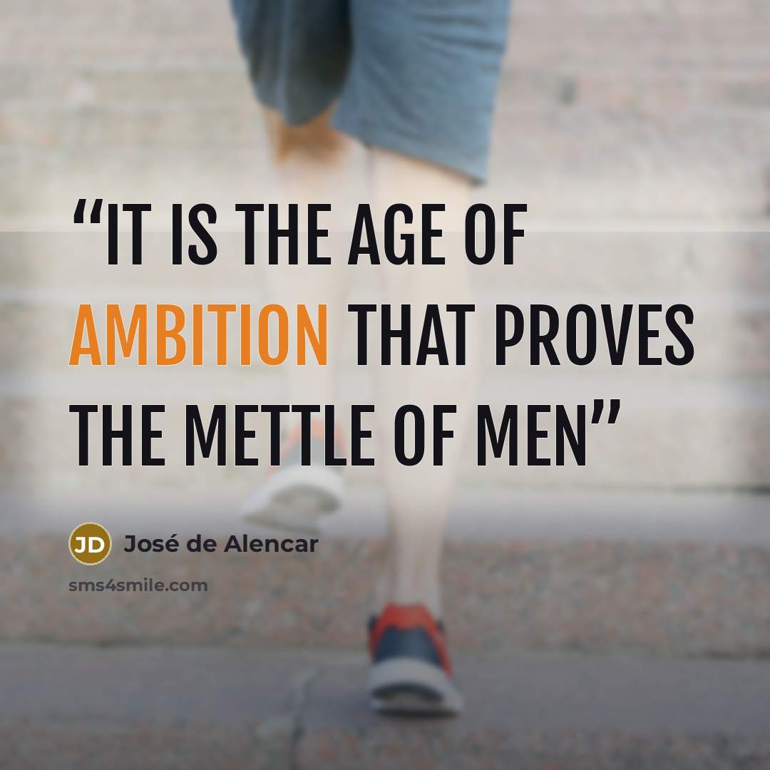 “It is the age of ambition that proves the mettle of men” quote by José de Alencar