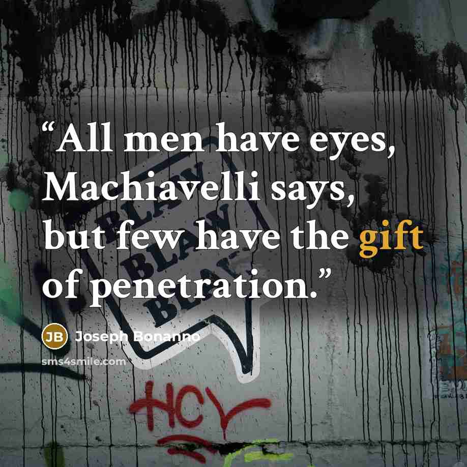 “All men have eyes, Machiavelli says, but few have the gift of penetration.” quote by Joseph Bonanno