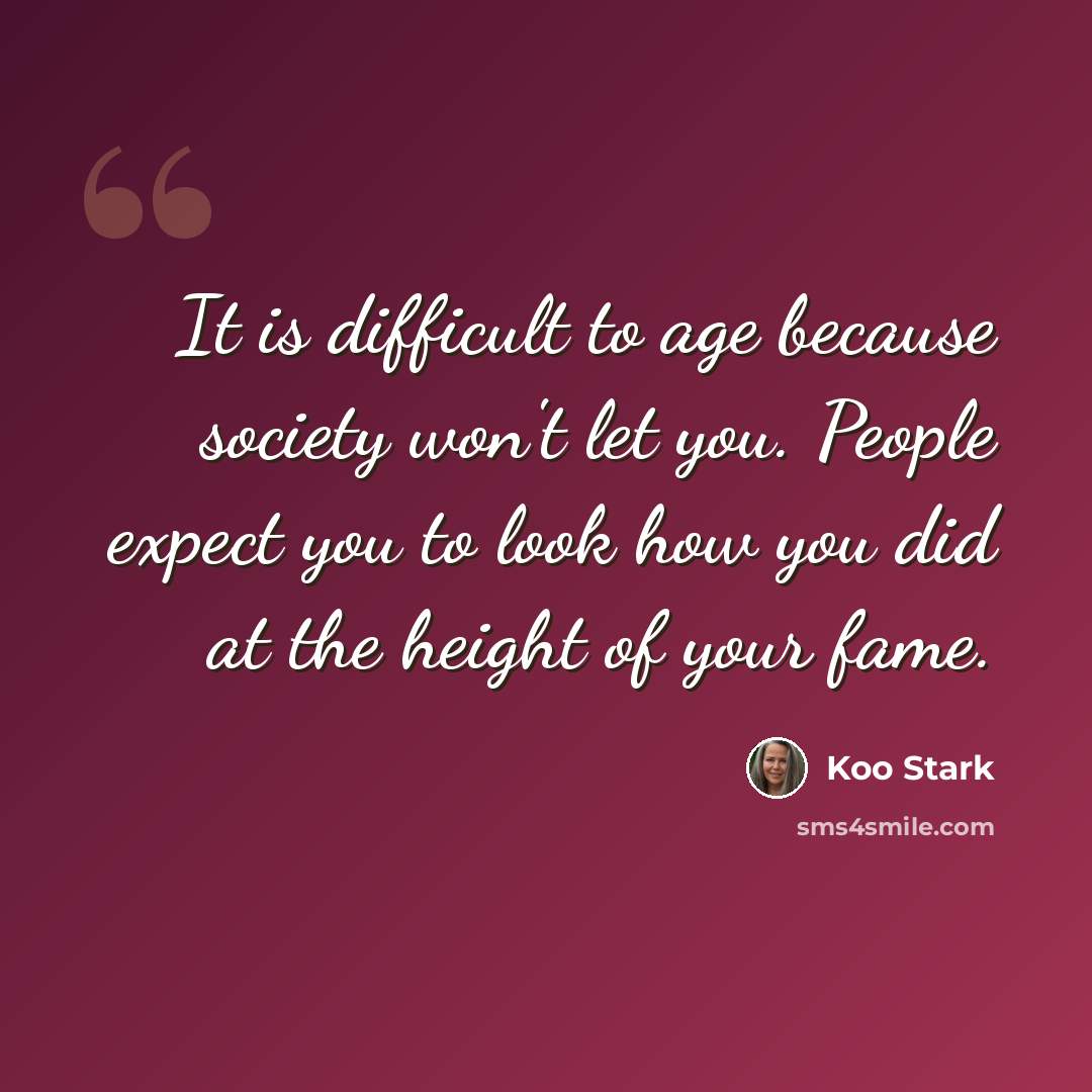 “It is difficult to age because society won't let you. People expect you to look how you did at the height of your fame.” quote by Koo Stark