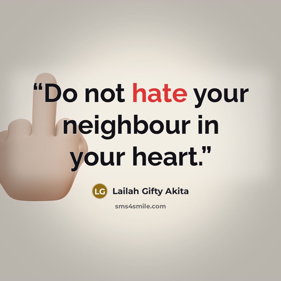 “Do not hate your neighbour in your heart.” quote by Lailah Gifty Akita