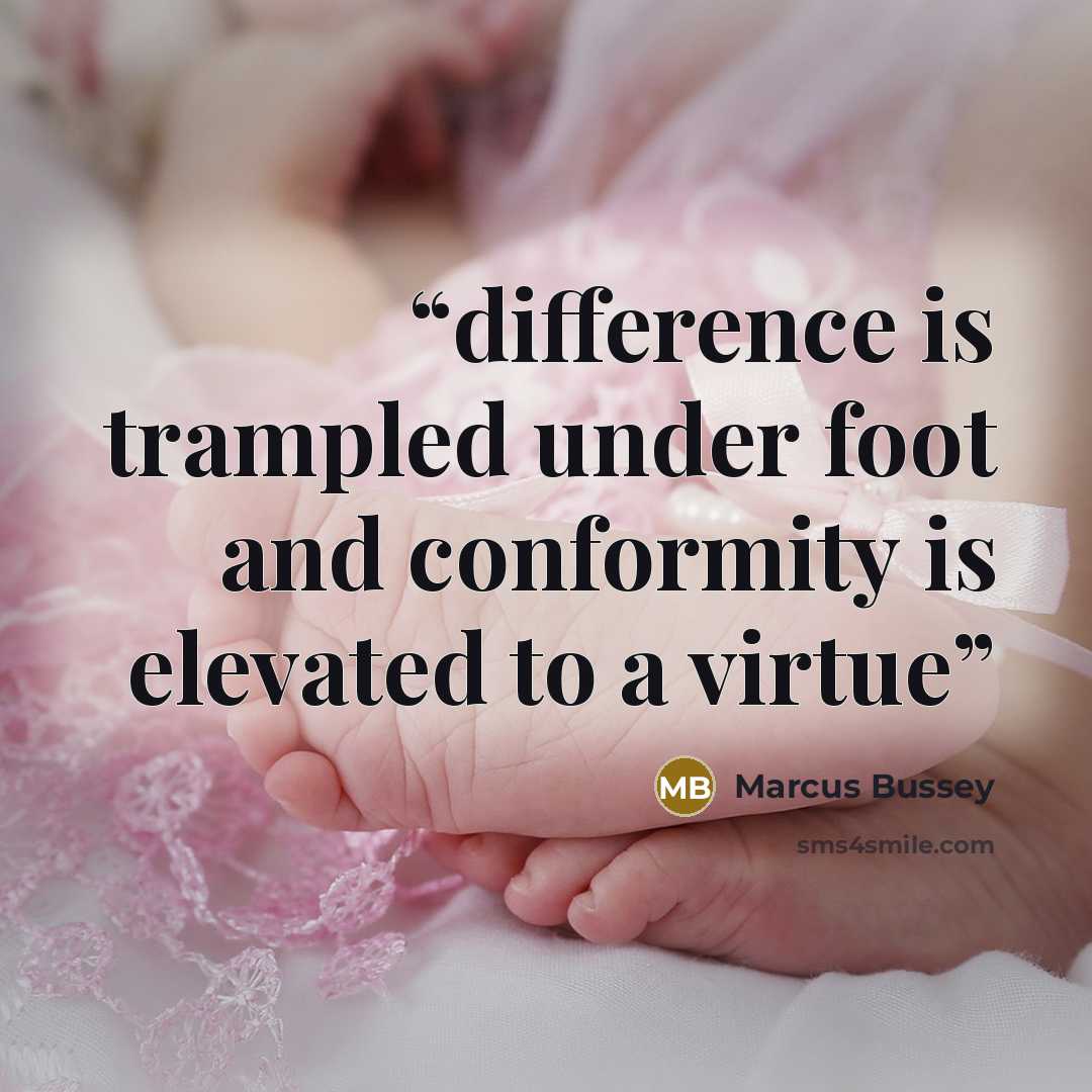 “difference is trampled under foot and conformity is elevated to a virtue” quote by Marcus Bussey