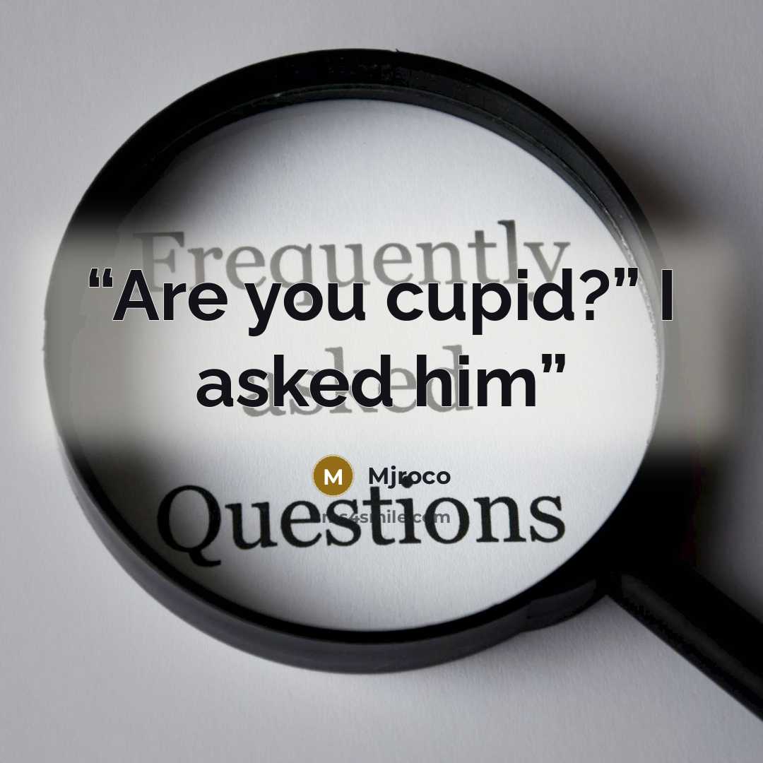 “Are you cupid?” I asked him” quote by Mjroco