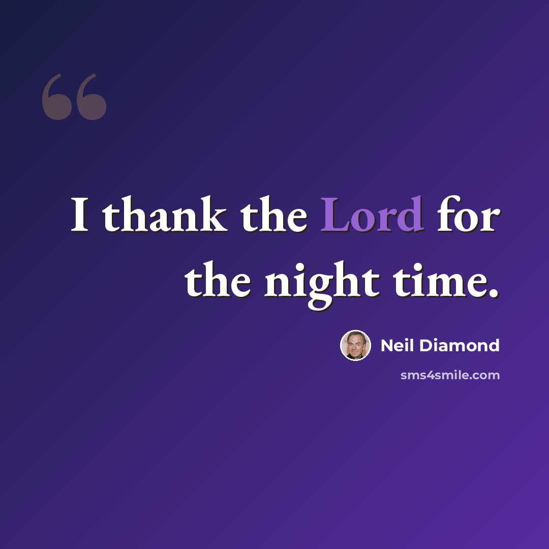 “I thank the Lord for the night time.” quote by Neil Diamond