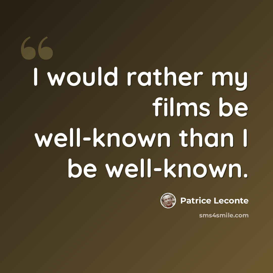 “I would rather my films be well-known than I be well-known.” quote by Patrice Leconte