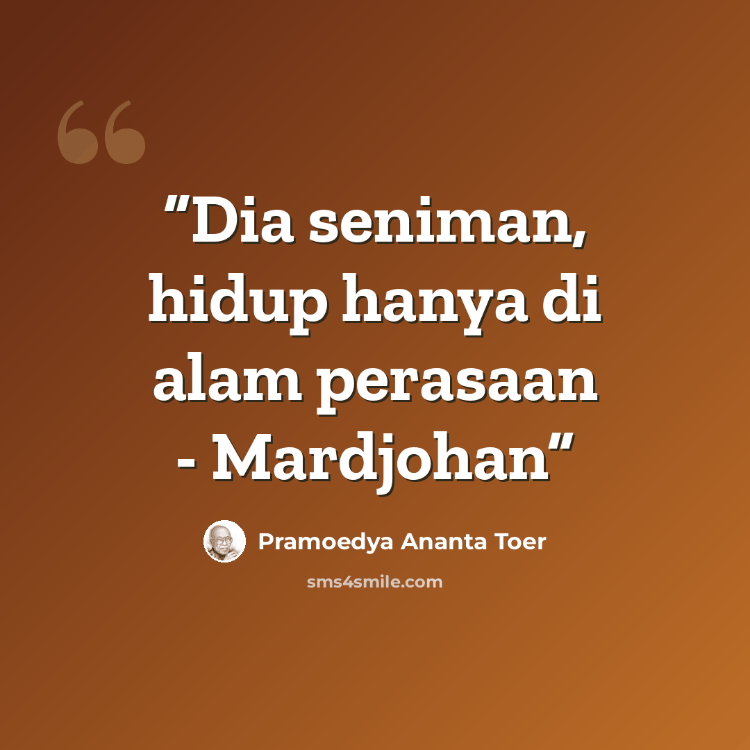 “Dia seniman, hidup hanya di alam perasaan - Mardjohan” quote by Pramoedya Ananta Toer
