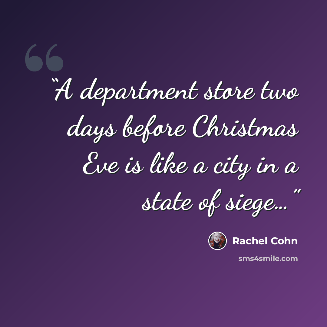“A department store two days before Christmas Eve is like a city in a state of siege…” quote by Rachel Cohn
