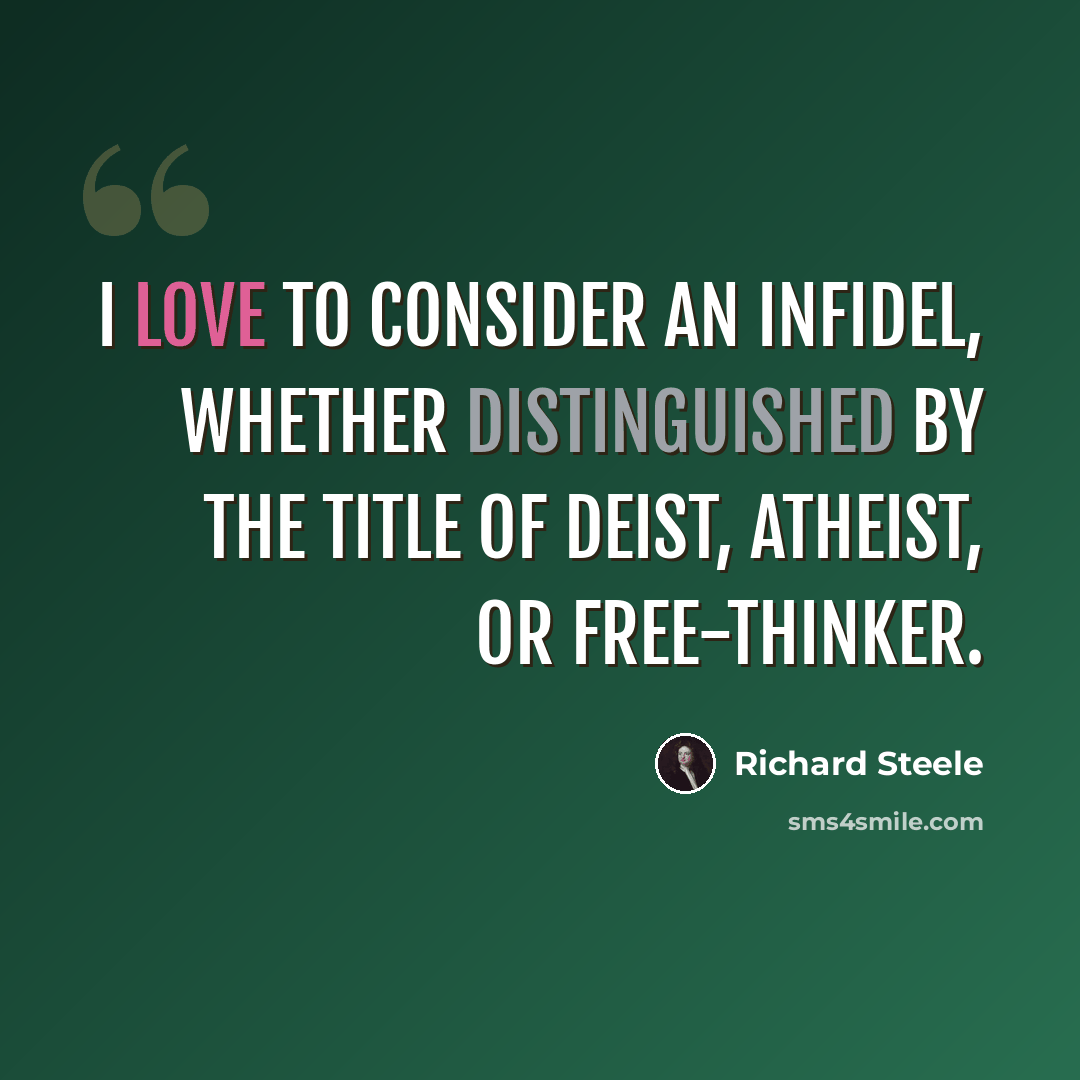 “I love to consider an Infidel, whether distinguished by the title of deist, atheist, or free-thinker.” quote by Richard Steele