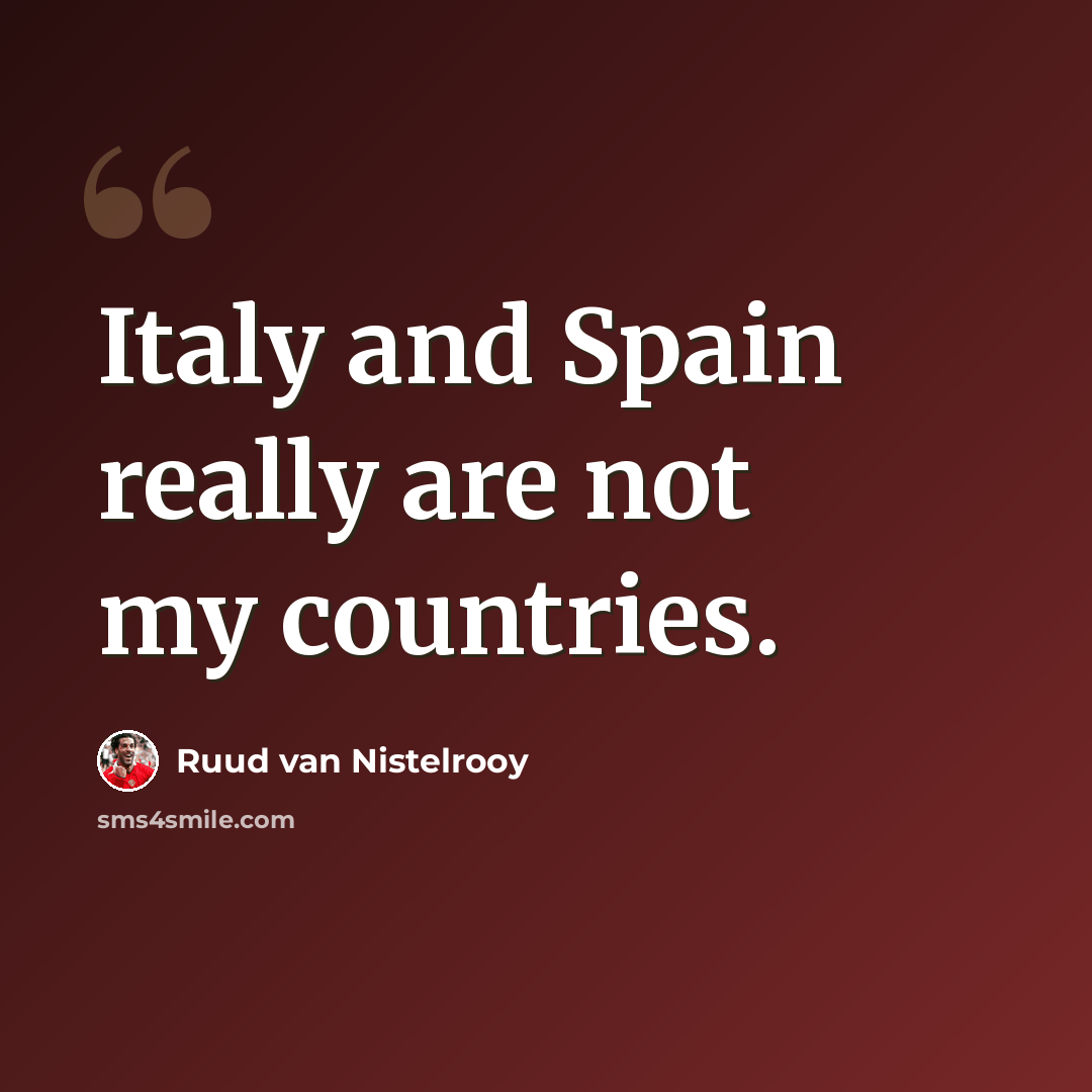 “Italy and Spain really are not my countries.” quote by Ruud van Nistelrooy