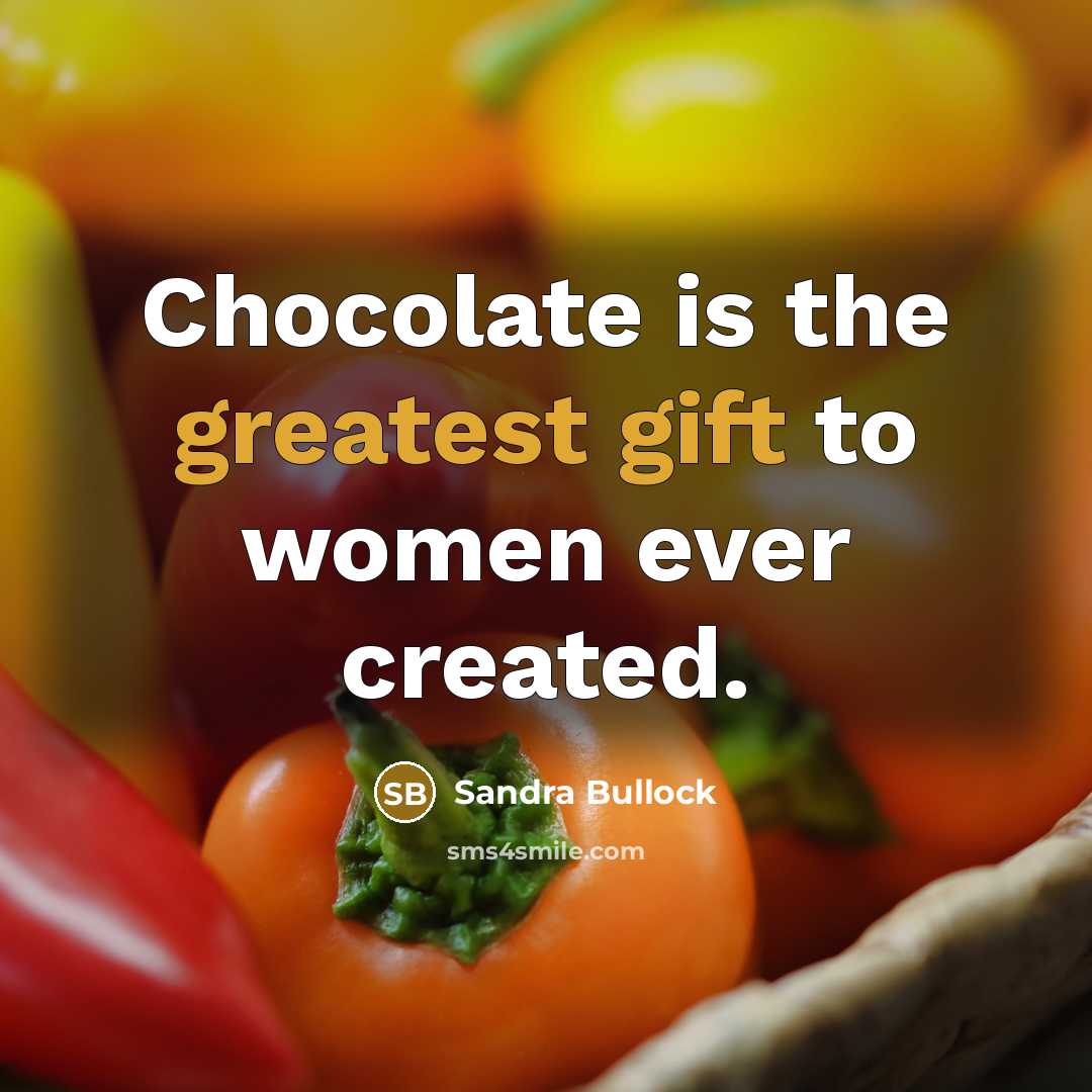 “Chocolate is the greatest gift to women ever created.” quote by Sandra Bullock