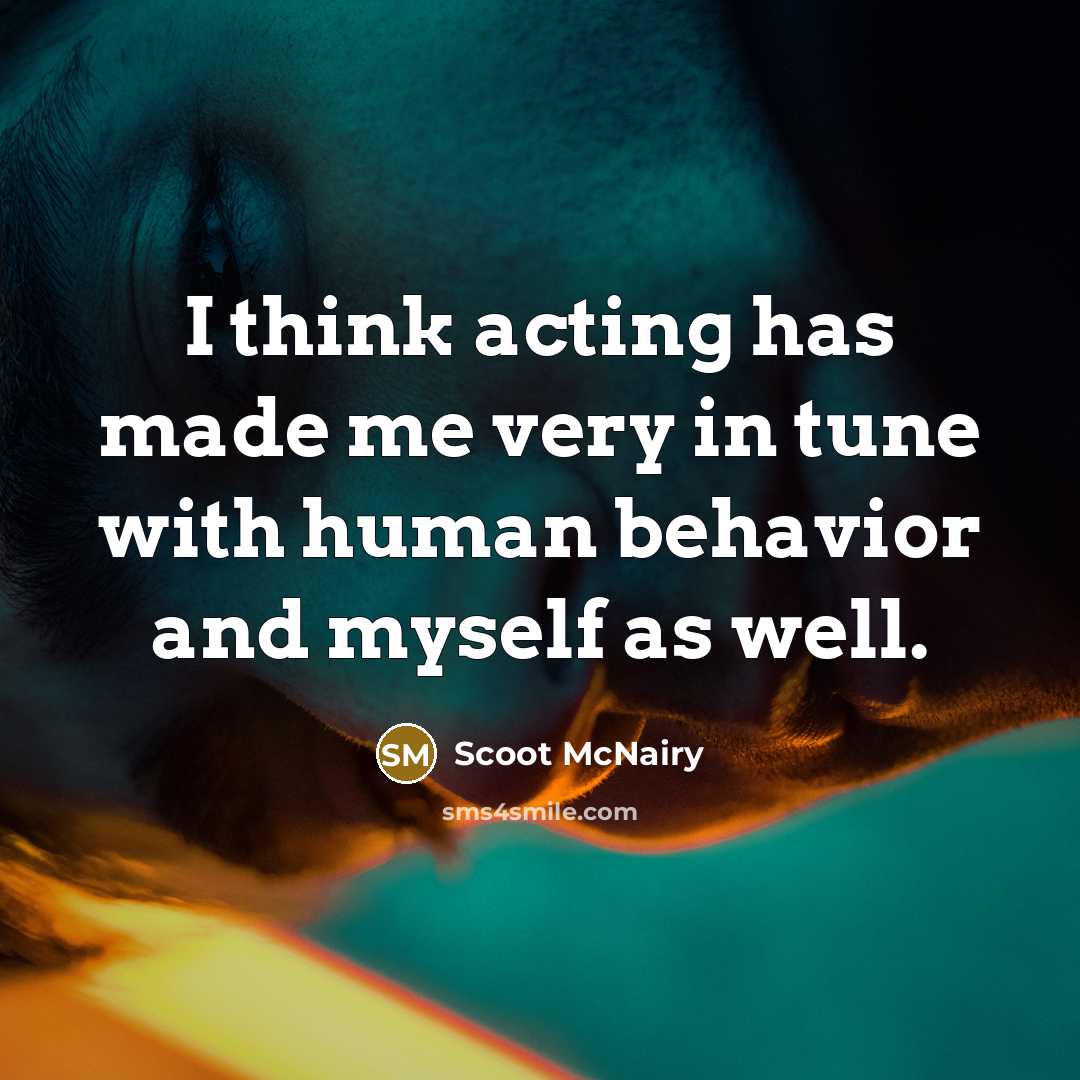 “I think acting has made me very in tune with human behavior and myself as well.” quote by Scoot McNairy