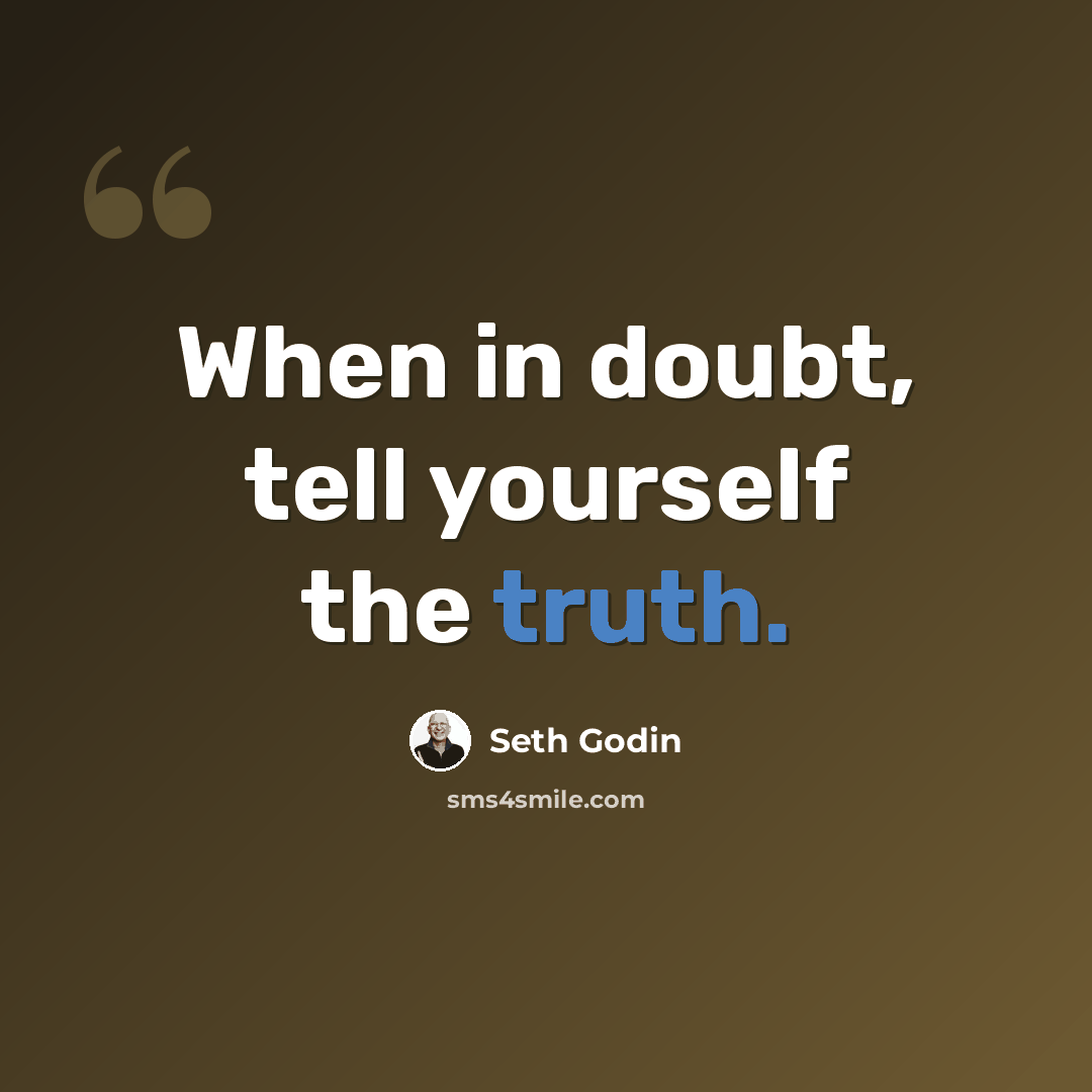 “When in doubt, tell yourself the truth.” quote by Seth Godin