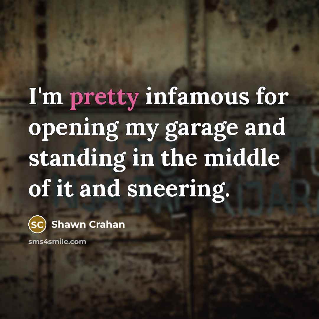 “I'm pretty infamous for opening my garage and standing in the middle of it and sneering.” quote by Shawn Crahan