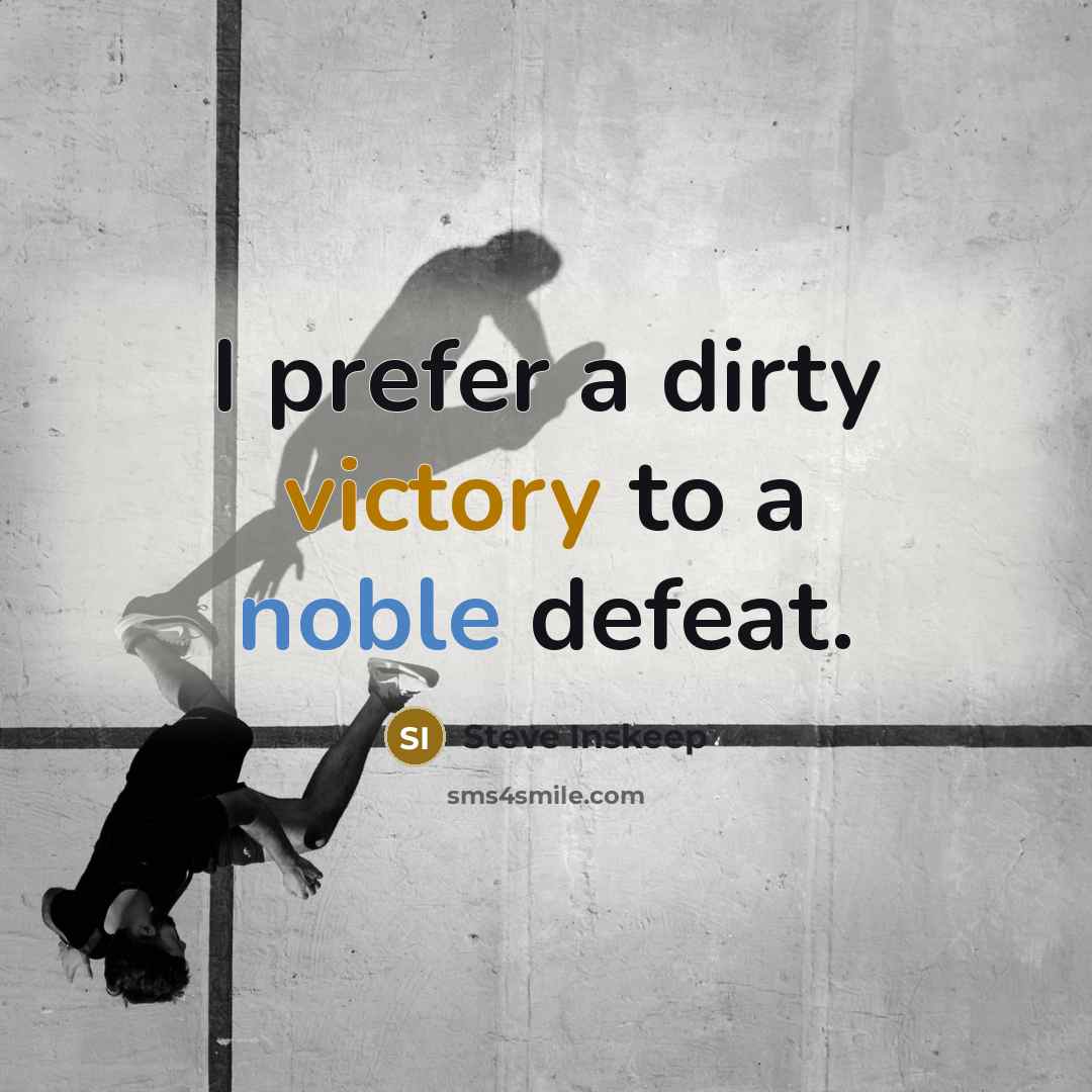 “I prefer a dirty victory to a noble defeat.” quote by Steve Inskeep
