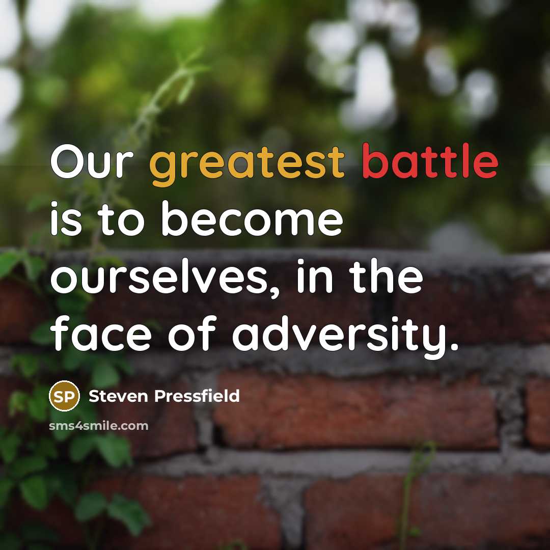 “Our greatest battle is to become ourselves, in the face of adversity.” quote by Steven Pressfield