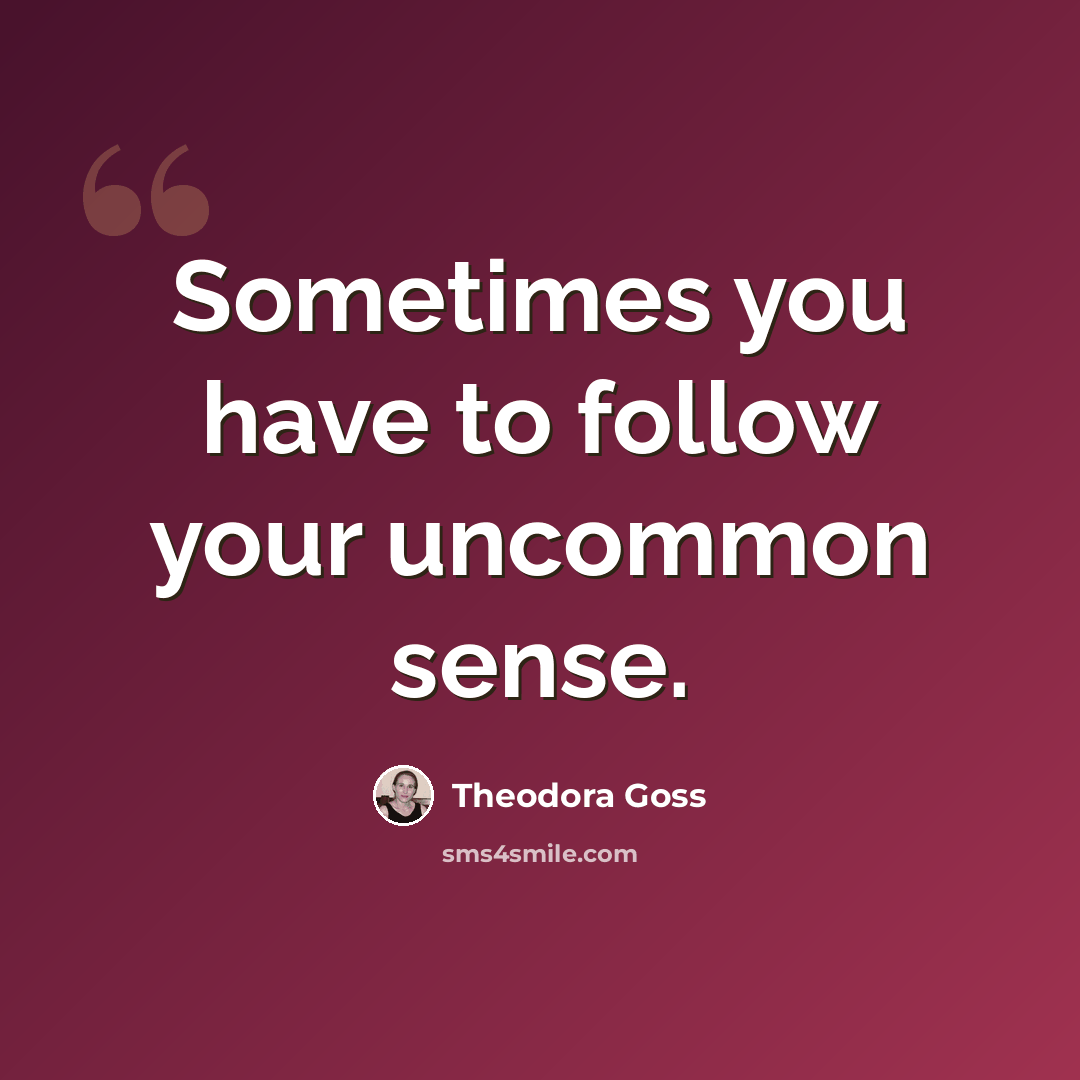 “Sometimes you have to follow your uncommon sense.” quote by Theodora Goss