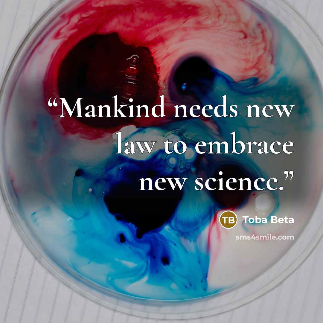 “Mankind needs new law to embrace new science.” quote by Toba Beta