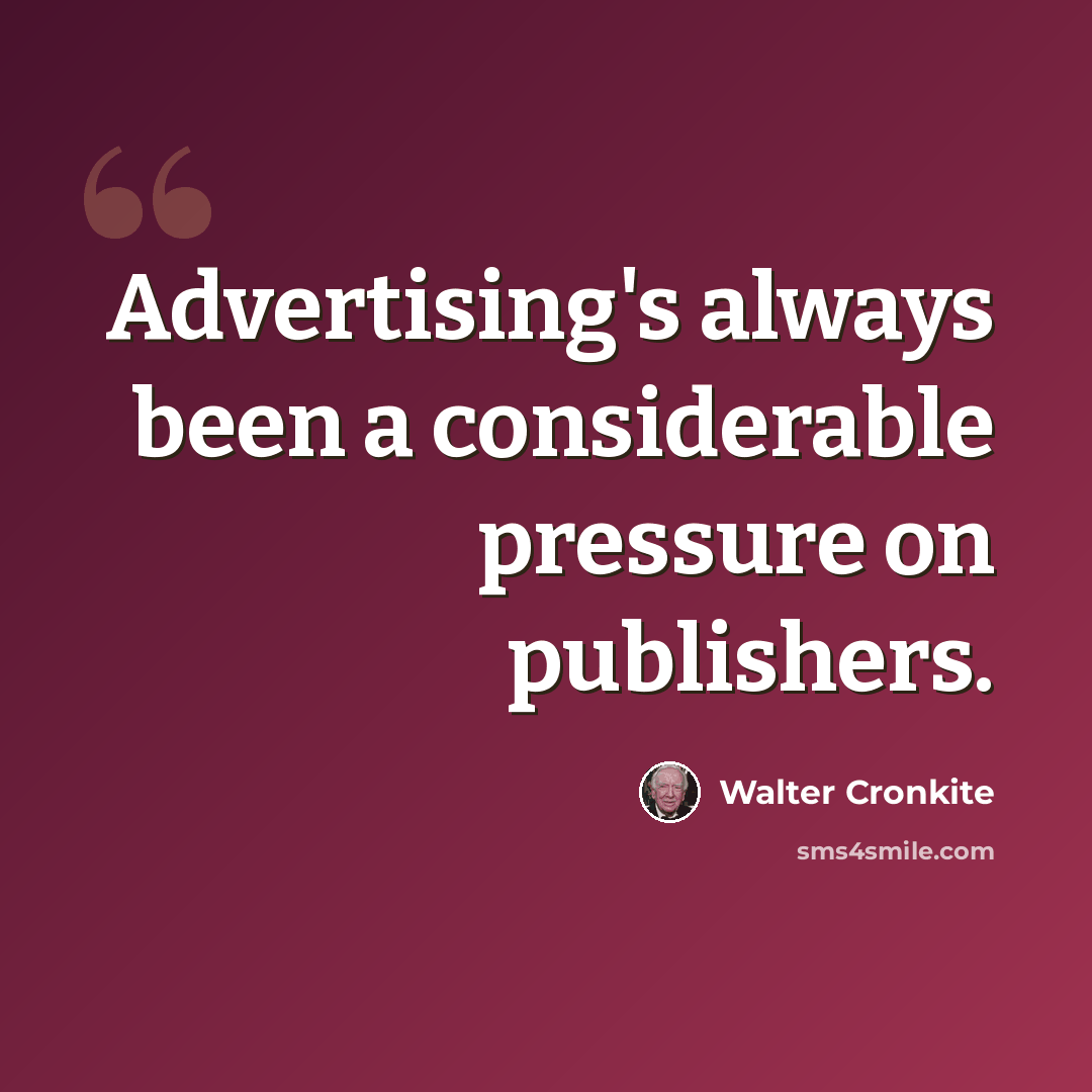 “Advertising's always been a considerable pressure on publishers.” quote by Walter Cronkite