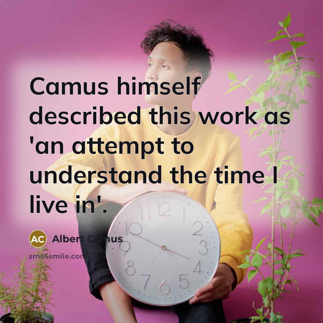 “Camus himself described this work as 'an attempt to understand the time I live in'.” quote by Albert Camus