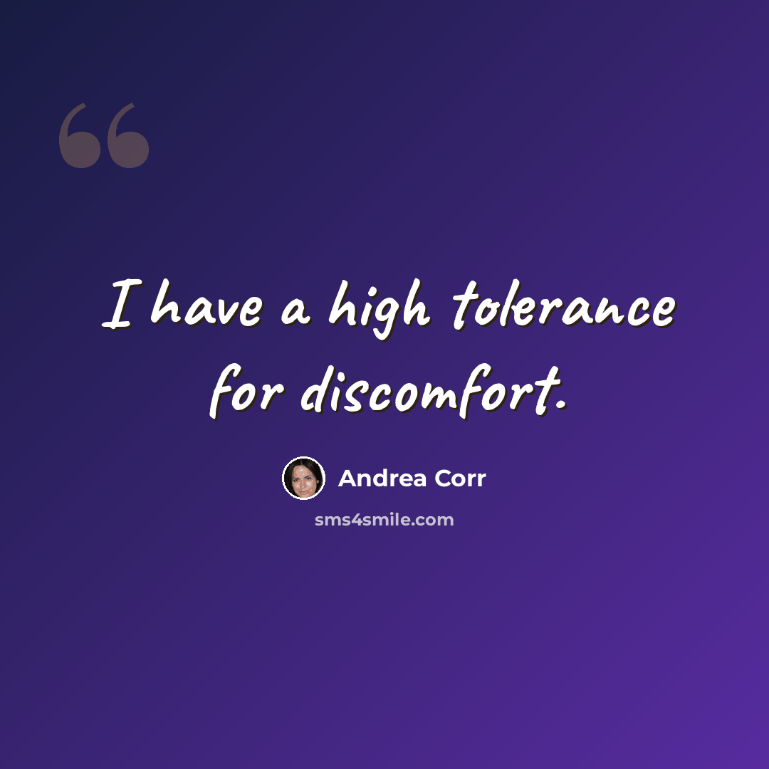 “I have a high tolerance for discomfort.” quote by Andrea Corr