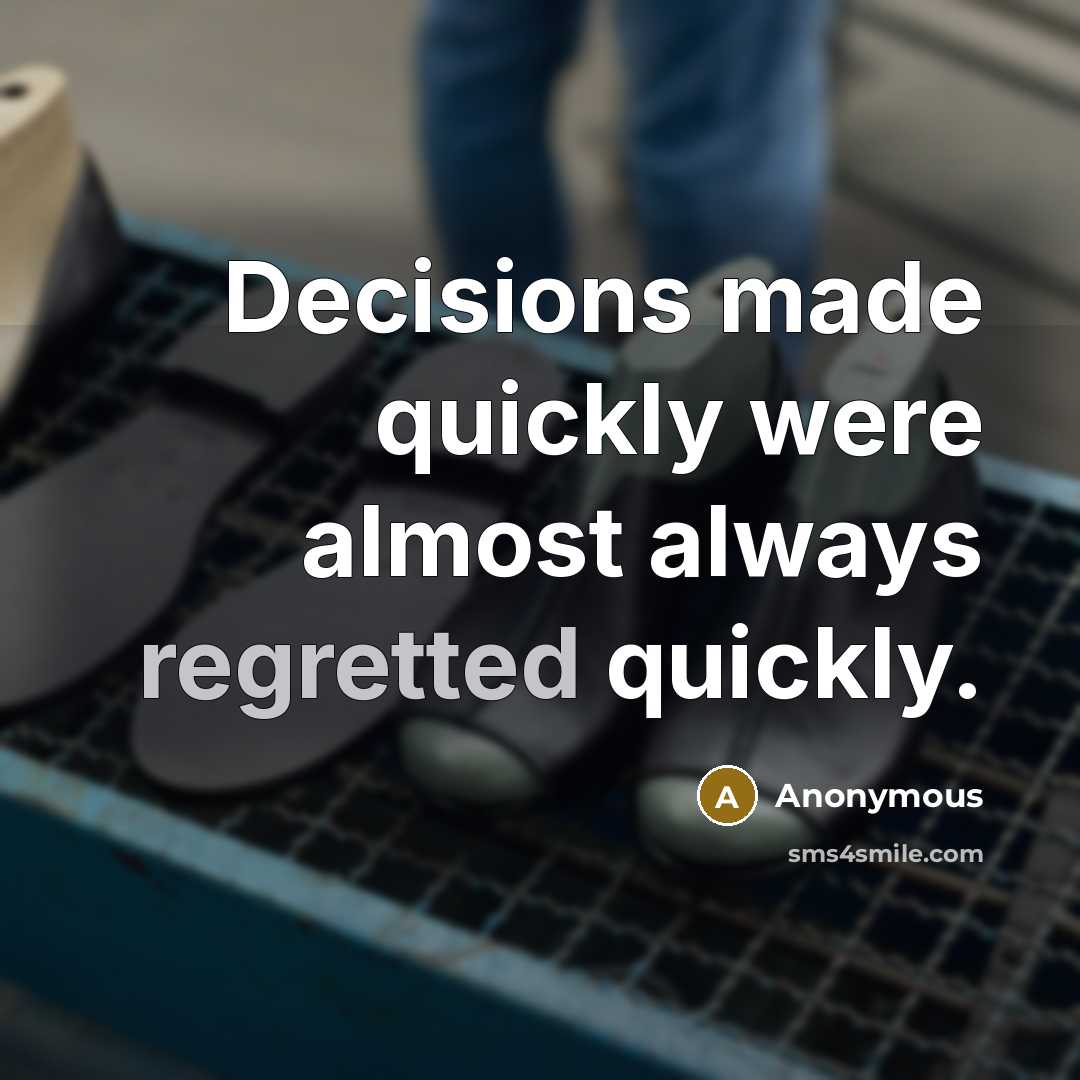 “Decisions made quickly were almost always regretted quickly.” quote by Anonymous